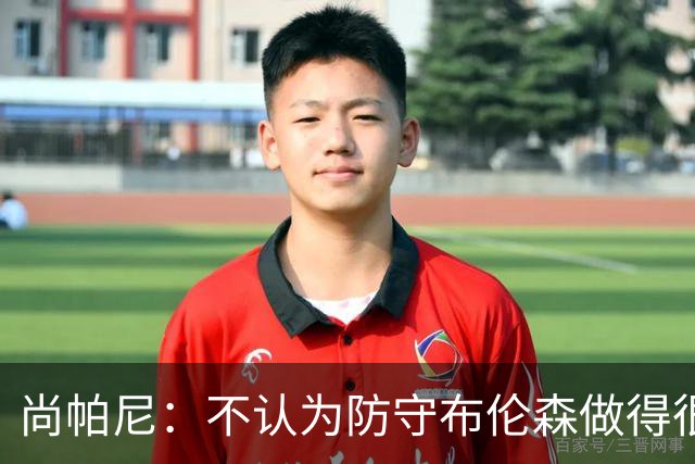 尚帕尼：不认为防守布伦森做得很差 31中12在平时是糟糕的命中率